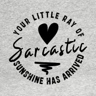 Your Little Ray of Sarcastic Sunshine Has Arrived: newest funny sarcastic design T-Shirt